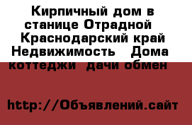 Кирпичный дом в станице Отрадной - Краснодарский край Недвижимость » Дома, коттеджи, дачи обмен   